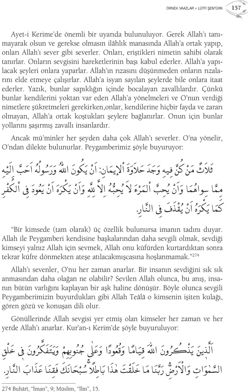 Onların sevgisini hareketlerinin başı kabul ederler. Allah a yapılacak şeyleri onlara yaparlar. Allah ın rızasını düşünmeden onların rızalarını elde etmeye çalışırlar.