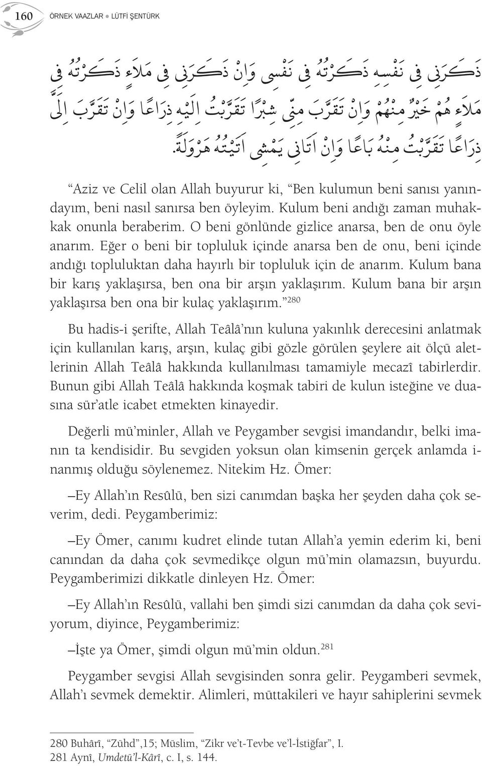 Kulum beni andığı zaman muhakkak onunla beraberim. O beni gönlünde gizlice anarsa, ben de onu öyle anarım.