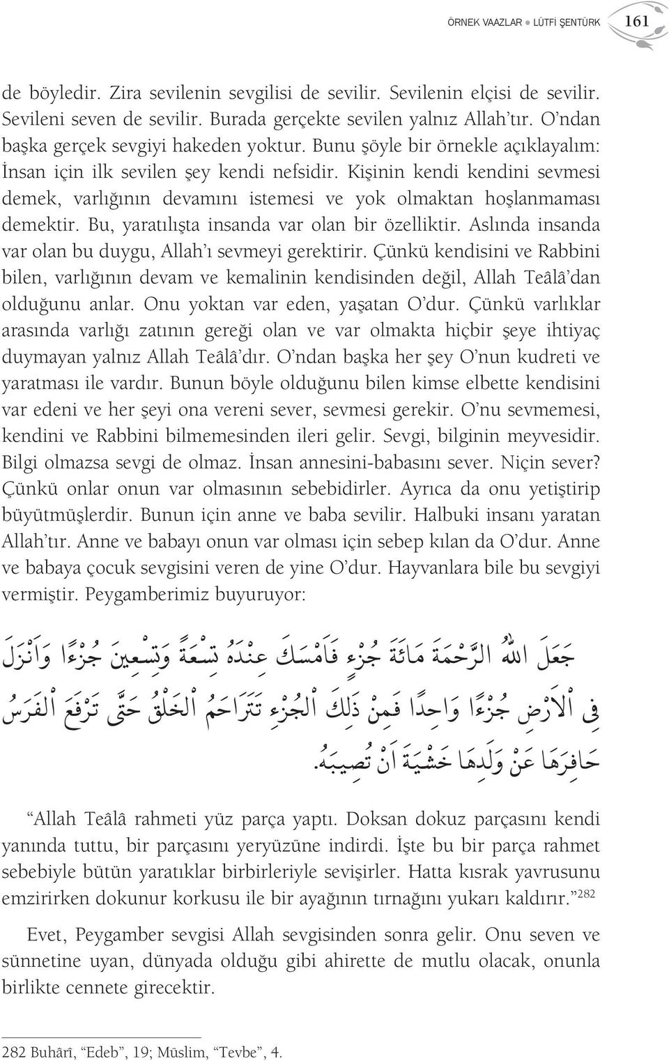 Kişinin kendi kendini sevmesi demek, varlığının devamını istemesi ve yok olmaktan hoşlanmaması demektir. Bu, yaratılışta insanda var olan bir özelliktir.