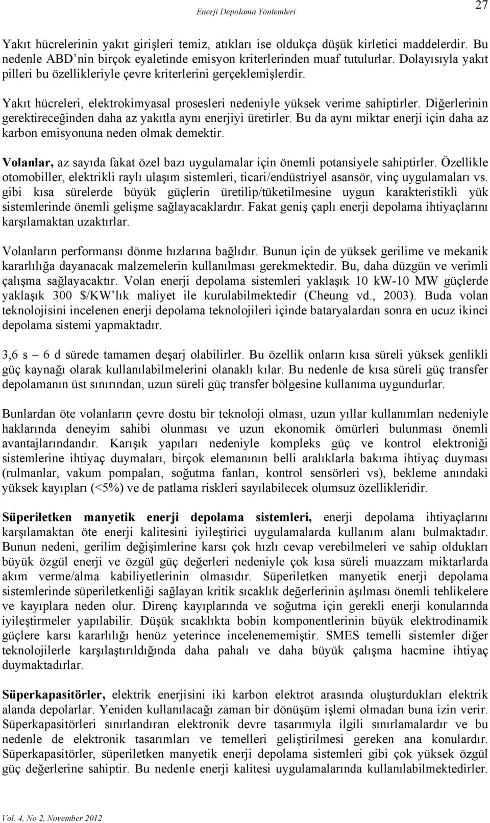 Diğerlerinin gerektireceğinden daha az yakıtla aynı enerjiyi üretirler. Bu da aynı miktar enerji için daha az karbon emisyonuna neden olmak demektir.