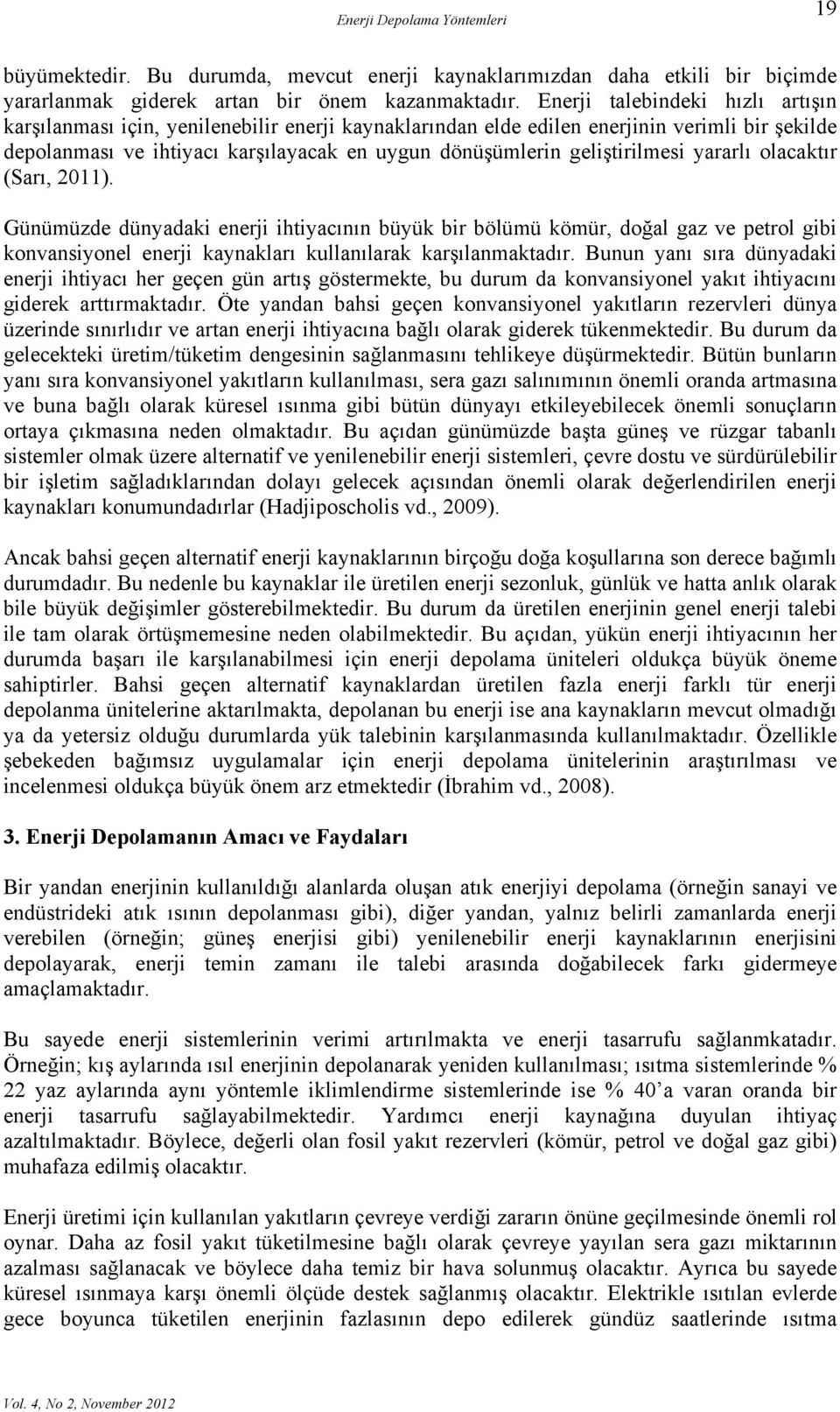 geliştirilmesi yararlı olacaktır (Sarı, 2011). Günümüzde dünyadaki enerji ihtiyacının büyük bir bölümü kömür, doğal gaz ve petrol gibi konvansiyonel enerji kaynakları kullanılarak karşılanmaktadır.