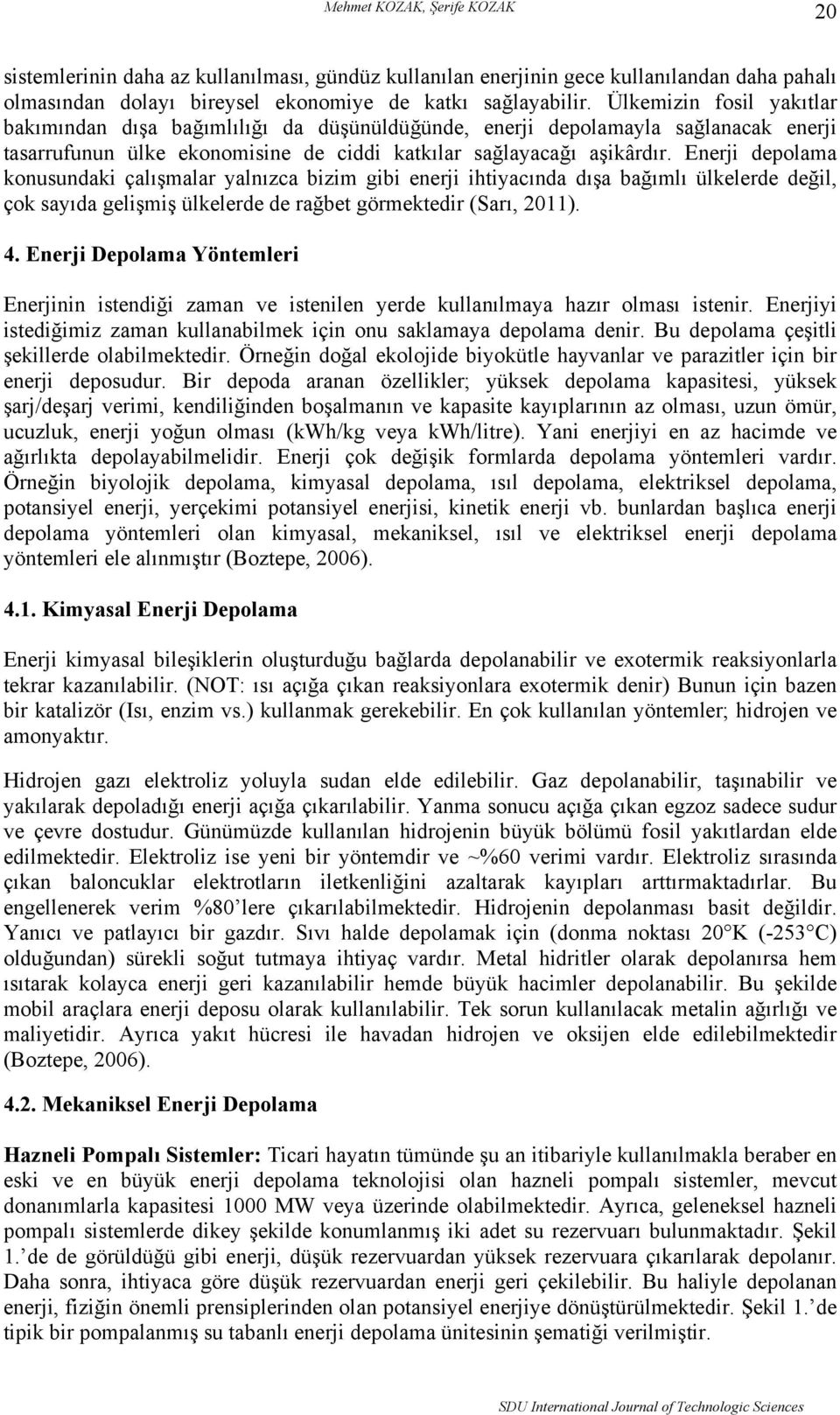 Enerji depolama konusundaki çalışmalar yalnızca bizim gibi enerji ihtiyacında dışa bağımlı ülkelerde değil, çok sayıda gelişmiş ülkelerde de rağbet görmektedir (Sarı, 2011). 4.