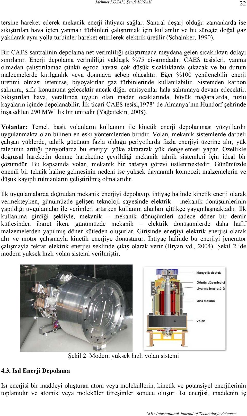 üretilir (Schainker, 1990). Bir CAES santralinin depolama net verimliliği sıkıştırmada meydana gelen sıcaklıktan dolayı sınırlanır. Enerji depolama verimliliği yaklaşık %75 civarındadır.