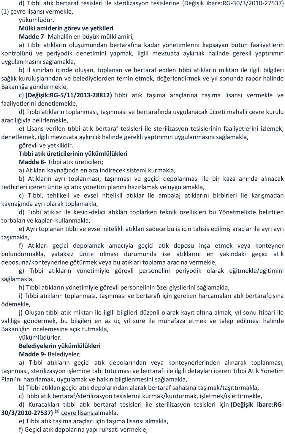 denetimini yapmak, ilgili mevzuata aykırılık halinde gerekli yaptırımın uygulanmasını sağlamakla, b) İl sınırları içinde oluşan, toplanan ve bertaraf edilen tıbbi atıkların miktarı ile ilgili