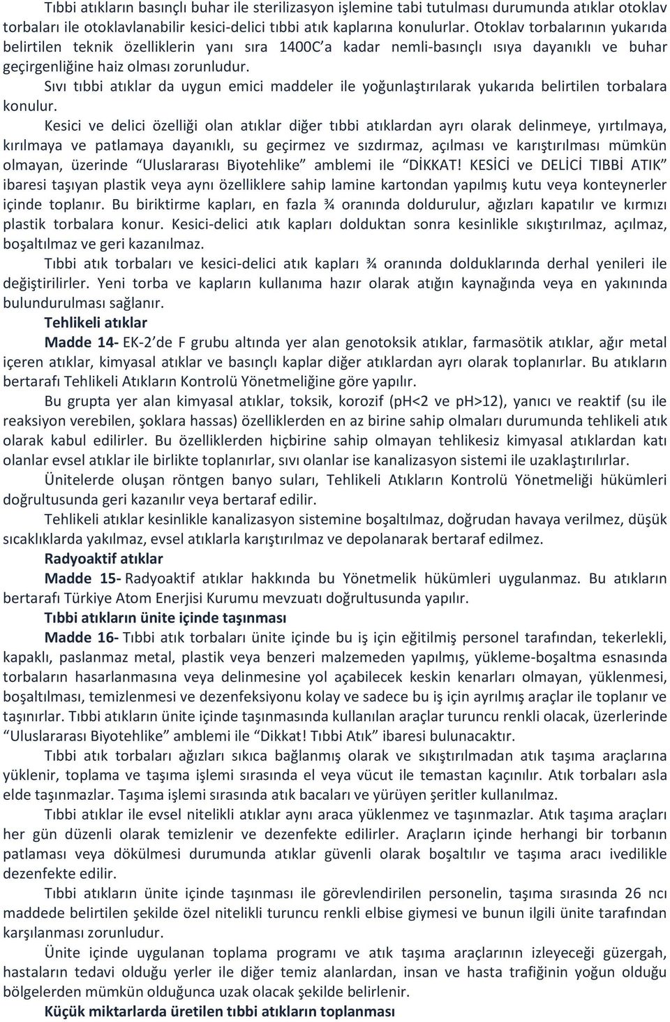 Sıvı tıbbi atıklar da uygun emici maddeler ile yoğunlaştırılarak yukarıda belirtilen torbalara konulur.