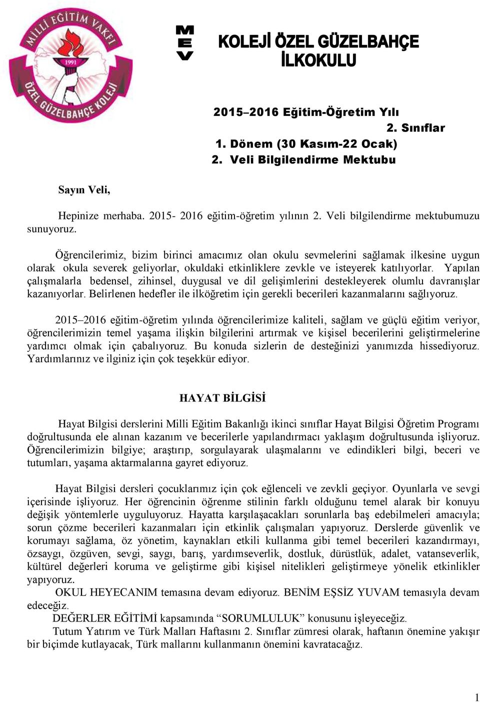 Öğrencilerimiz, bizim birinci amacımız olan okulu sevmelerini sağlamak ilkesine uygun olarak okula severek geliyorlar, okuldaki etkinliklere zevkle ve isteyerek katılıyorlar.