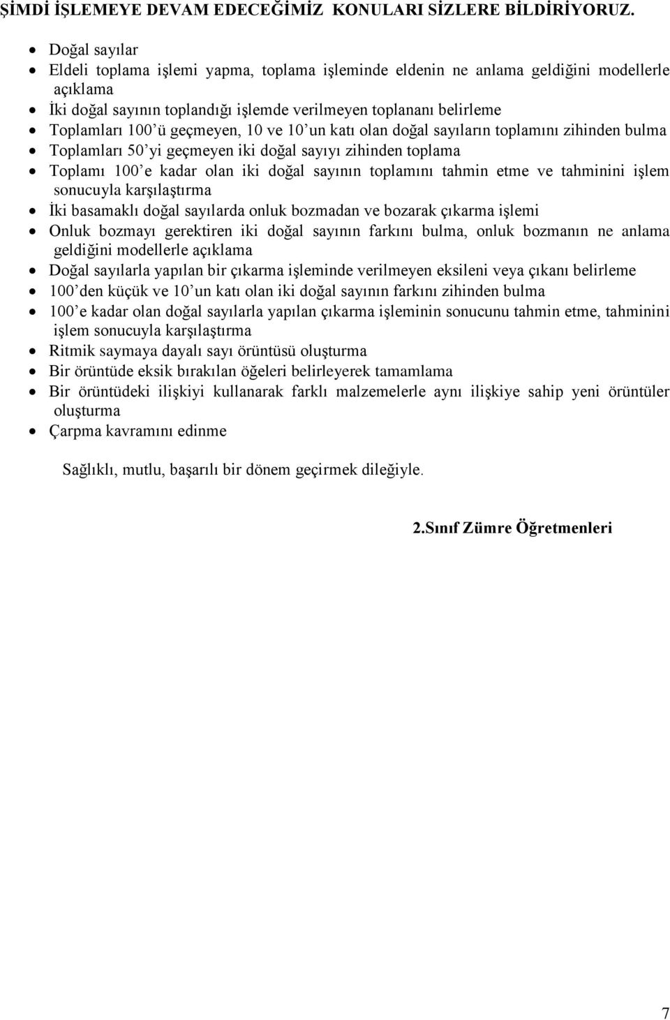 geçmeyen, 10 ve 10 un katı olan doğal sayıların toplamını zihinden bulma Toplamları 50 yi geçmeyen iki doğal sayıyı zihinden toplama Toplamı 100 e kadar olan iki doğal sayının toplamını tahmin etme