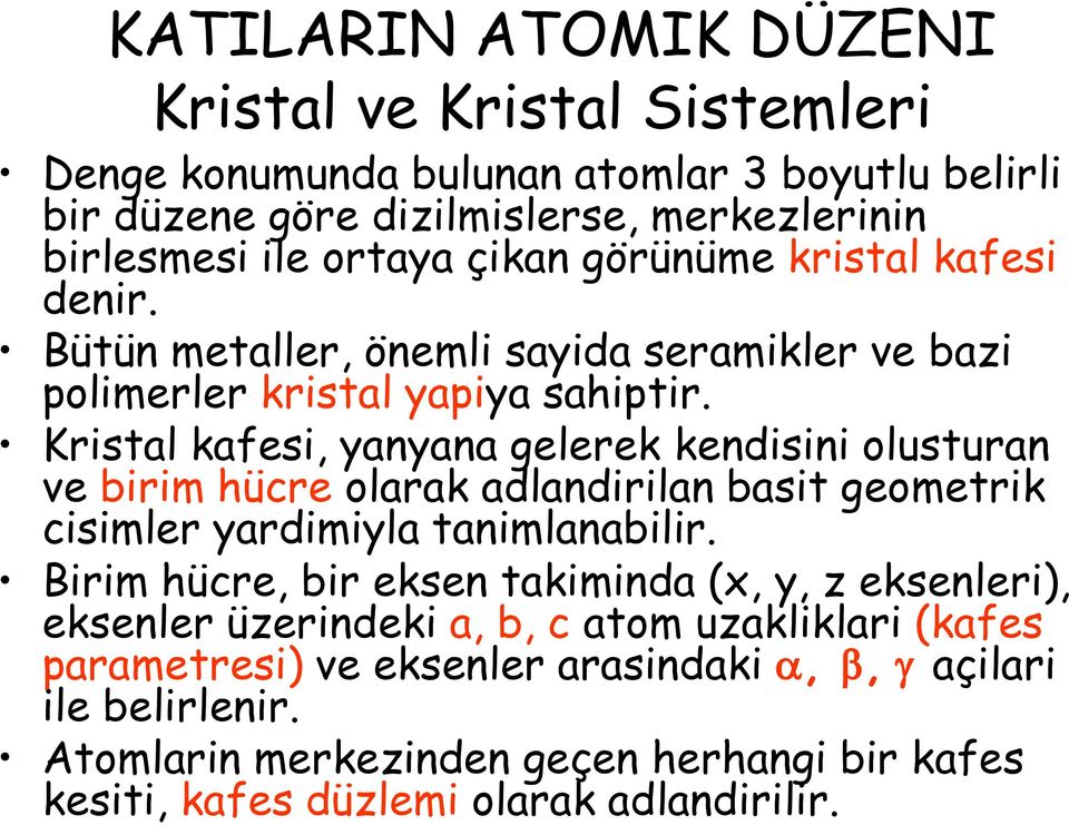 Kristal kafesi, yanyana gelerek kendisini olusturan ve birim hücre olarak adlandirilan basit geometrik cisimler yardimiyla tanimlanabilir.