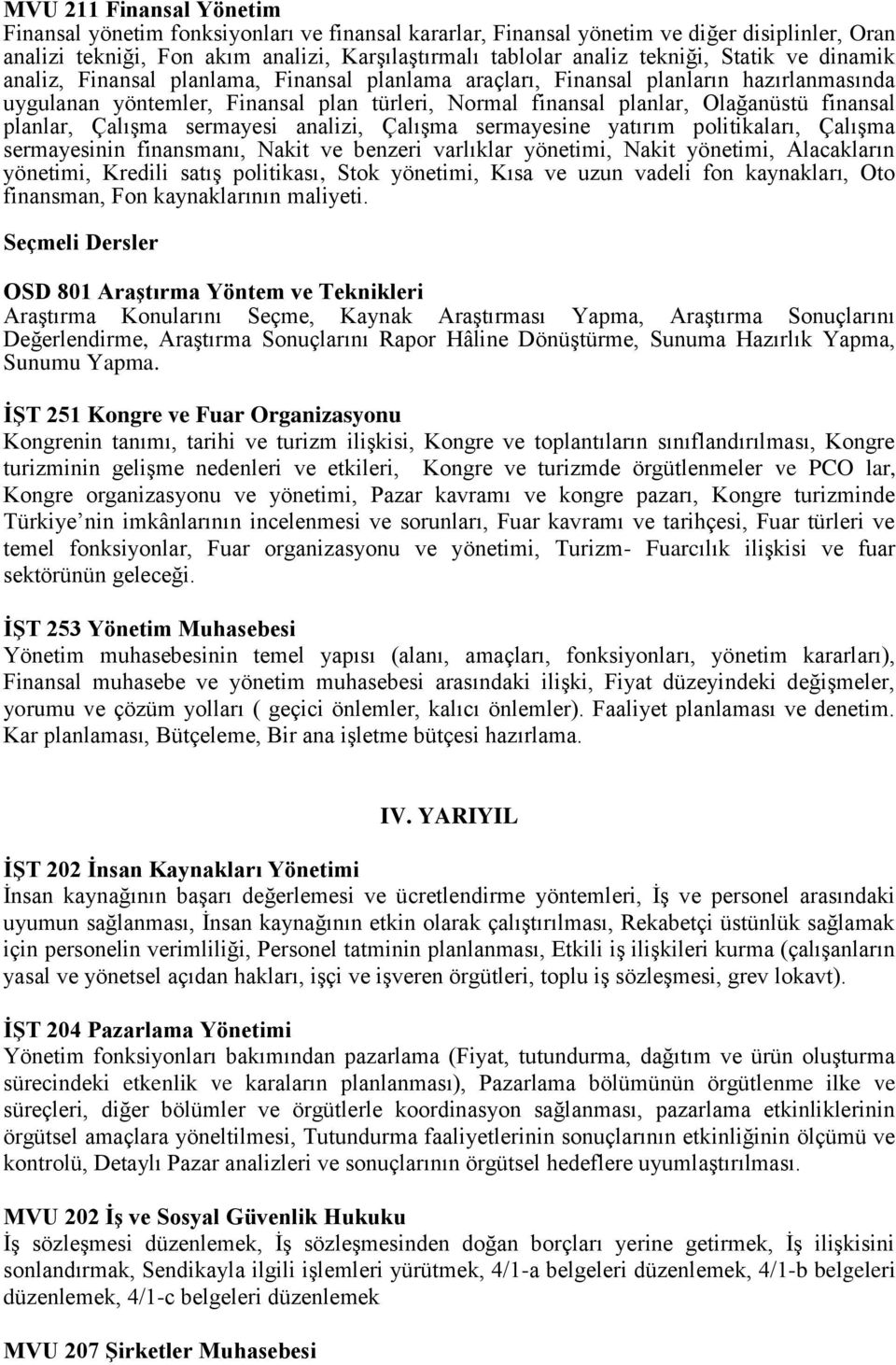 planlar, Çalışma sermayesi analizi, Çalışma sermayesine yatırım politikaları, Çalışma sermayesinin finansmanı, Nakit ve benzeri varlıklar yönetimi, Nakit yönetimi, Alacakların yönetimi, Kredili satış