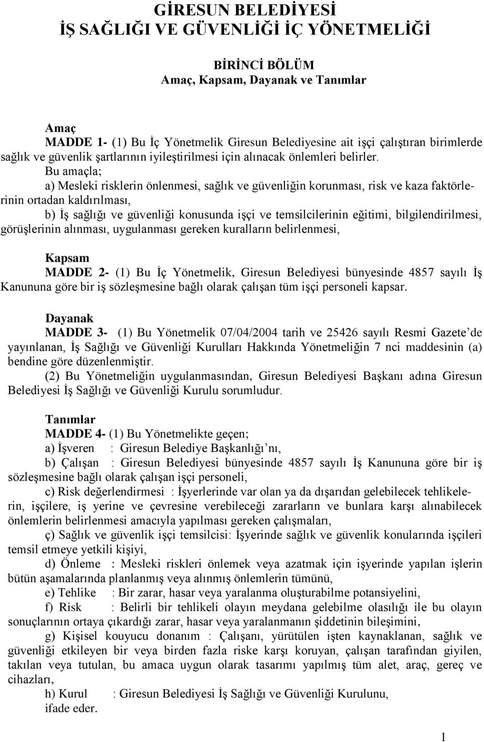 Bu amaçla; a) Mesleki risklerin önlenmesi, sağlık ve güvenliğin korunması, risk ve kaza faktörlerinin ortadan kaldırılması, b) İş sağlığı ve güvenliği konusunda işçi ve temsilcilerinin eğitimi,