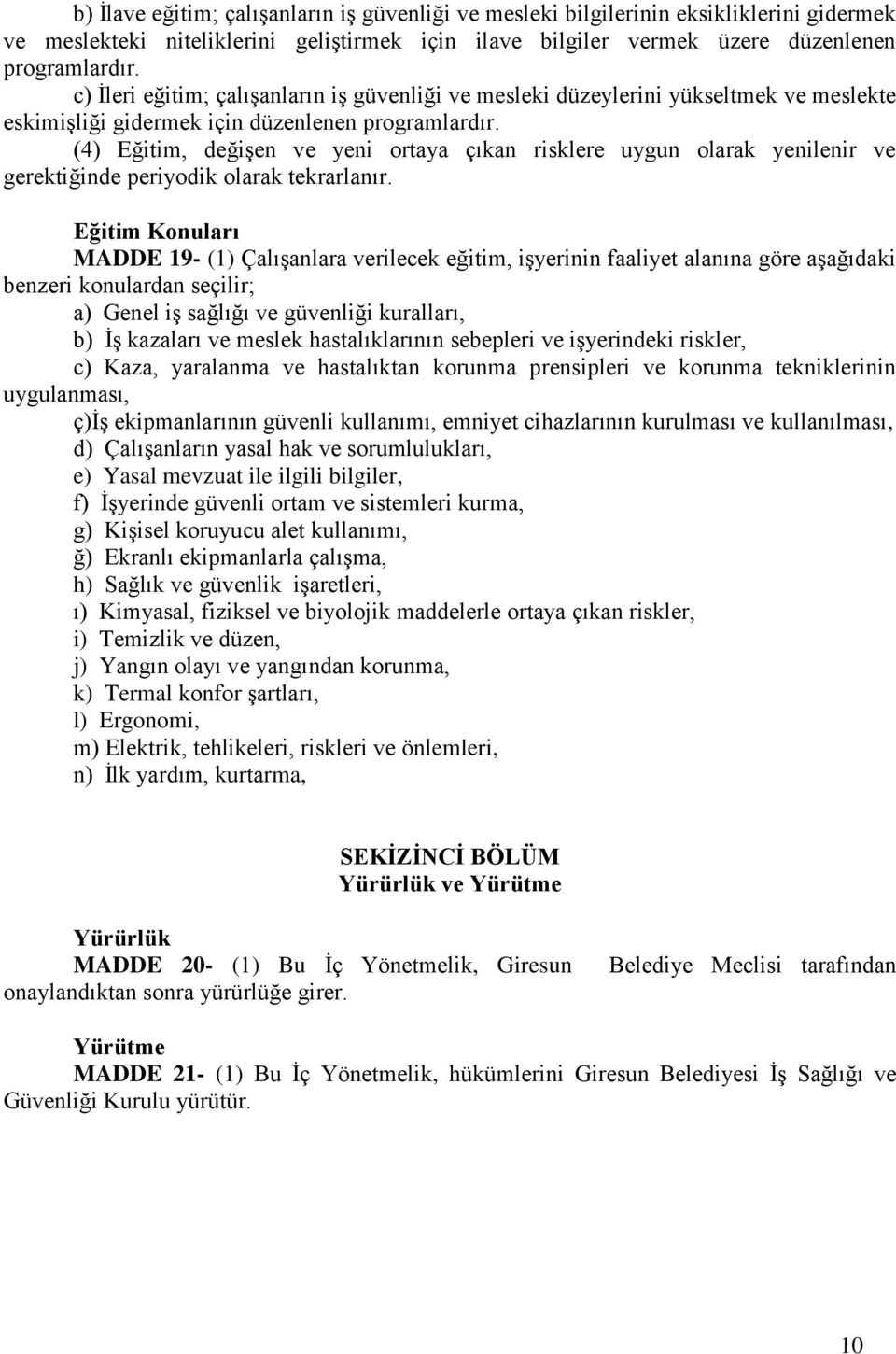 (4) Eğitim, değişen ve yeni ortaya çıkan risklere uygun olarak yenilenir ve gerektiğinde periyodik olarak tekrarlanır.