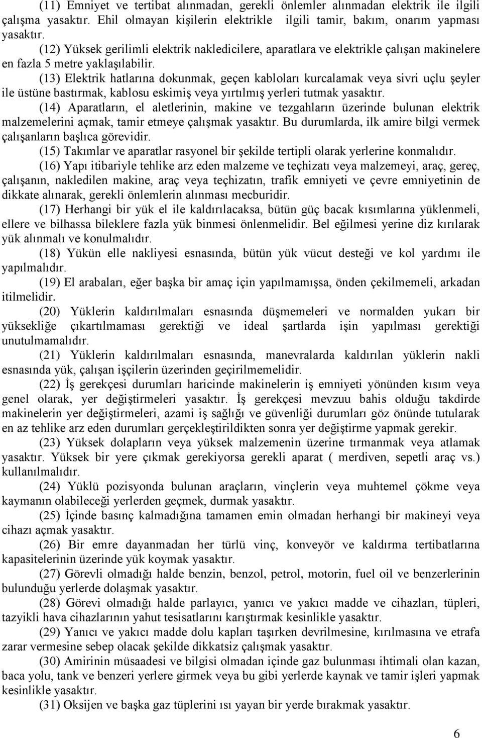 (13) Elektrik hatlarına dokunmak, geçen kabloları kurcalamak veya sivri uçlu şeyler ile üstüne bastırmak, kablosu eskimiş veya yırtılmış yerleri tutmak yasaktır.