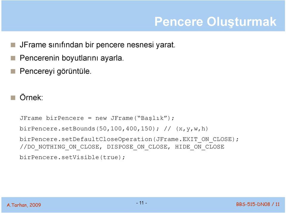 setbounds(50,100,400,150); // (x,y,w,h) birpencere.setdefaultcloseoperation(jframe.