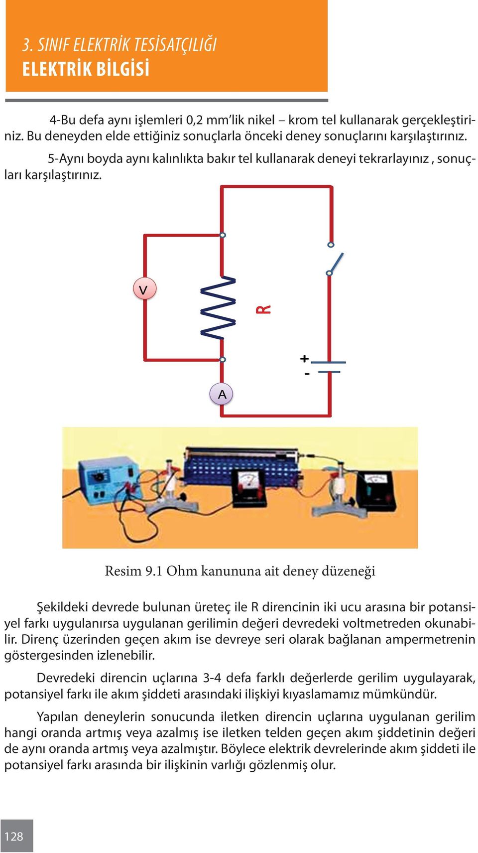 1 Ohm kanununa ait deney düzeneği Şekildeki devrede bulunan üreteç ile R direncinin iki ucu arasına bir potansiyel farkı uygulanırsa uygulanan gerilimin değeri devredeki voltmetreden okunabilir.