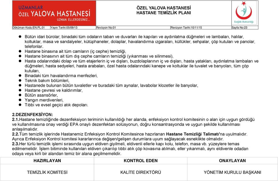 Hastane binasına ait tüm camların (iç cephe) temizliği, Hastane binasının ait tüm dış cephe camların temizliği (yıkanması ve silinmesi), Hasta odalarındaki dolap ve tüm etajerlerin iç ve dışları,