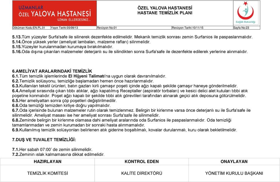 Oda dışına çıkarılan malzemeler deterjanlı su ile silindikten sonra Surfa'safe ile dezenfekte edilerek yerlerine alınmalıdır. 6.AMELİYAT ARALARINDAKİ TEMİZLİK 6.1.