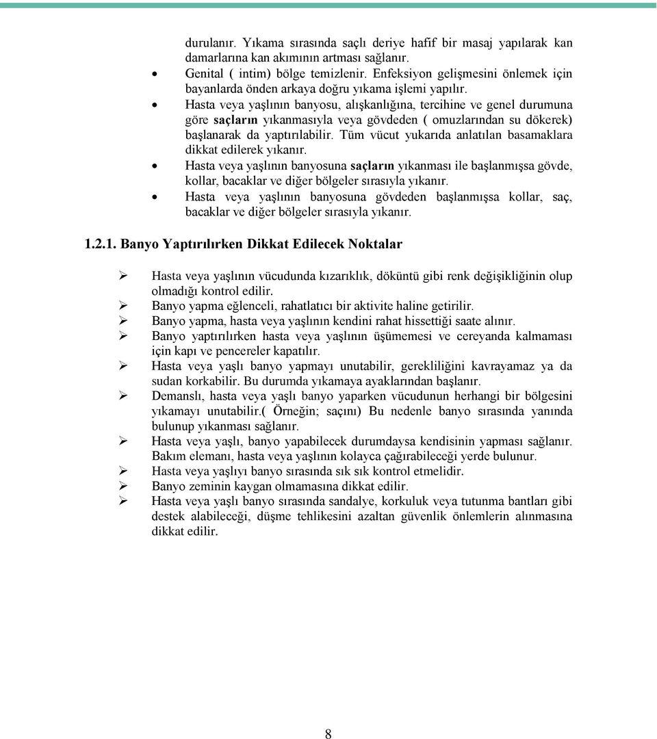 Hasta veya yaşlının banyosu, alışkanlığına, tercihine ve genel durumuna göre saçların yıkanmasıyla veya gövdeden ( omuzlarından su dökerek) başlanarak da yaptırılabilir.