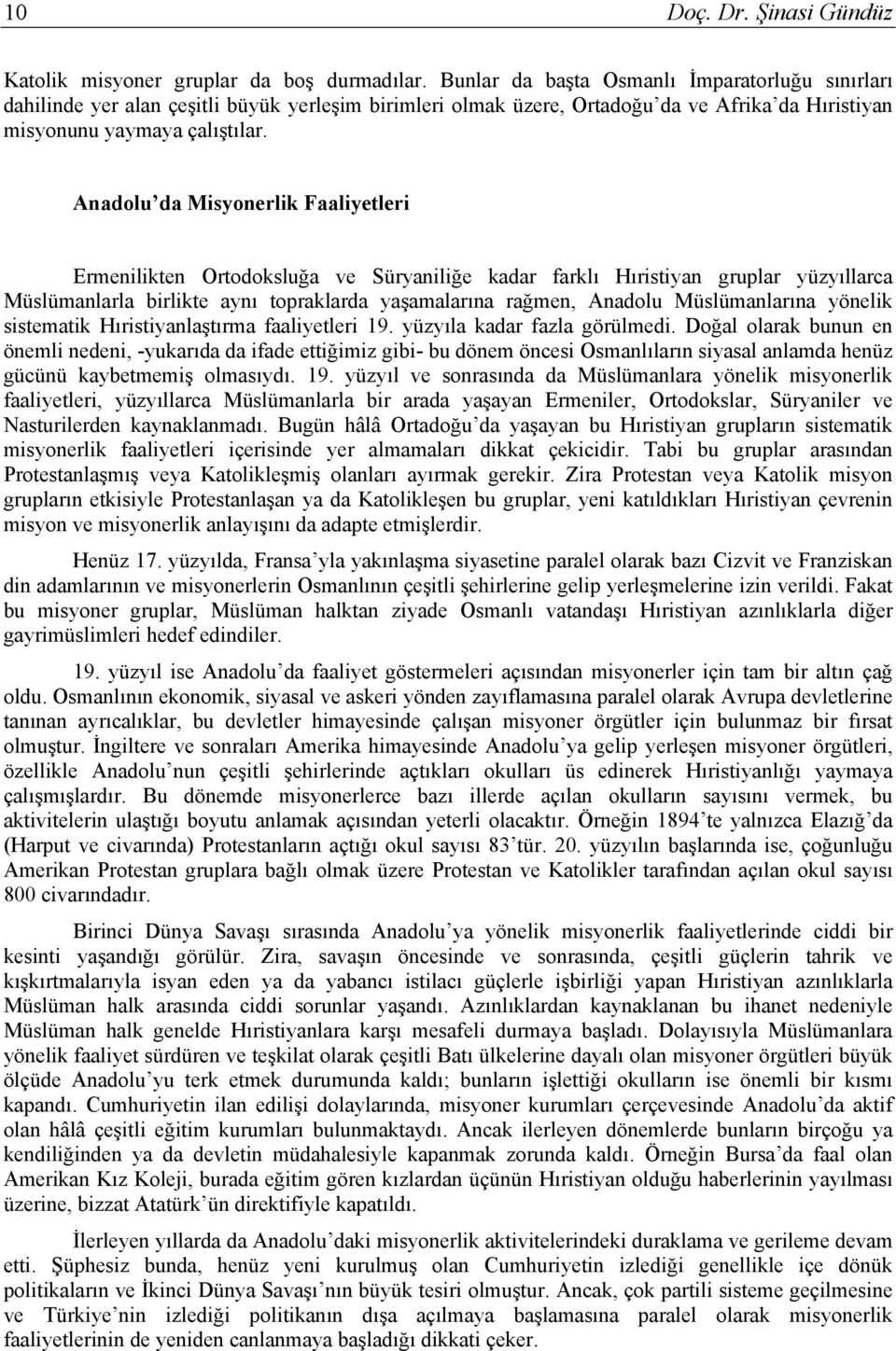 Anadolu da Misyonerlik Faaliyetleri Ermenilikten Ortodoksluğa ve Süryaniliğe kadar farklı Hıristiyan gruplar yüzyıllarca Müslümanlarla birlikte aynı topraklarda yaşamalarına rağmen, Anadolu