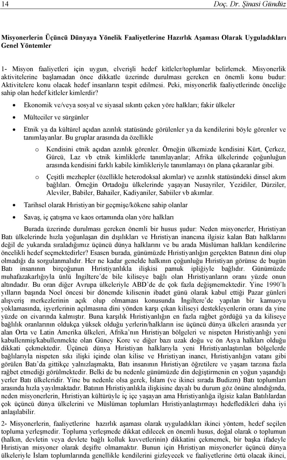 belirlemek. Misyonerlik aktivitelerine başlamadan önce dikkatle üzerinde durulması gereken en önemli konu budur: Aktivitelere konu olacak hedef insanların tespit edilmesi.