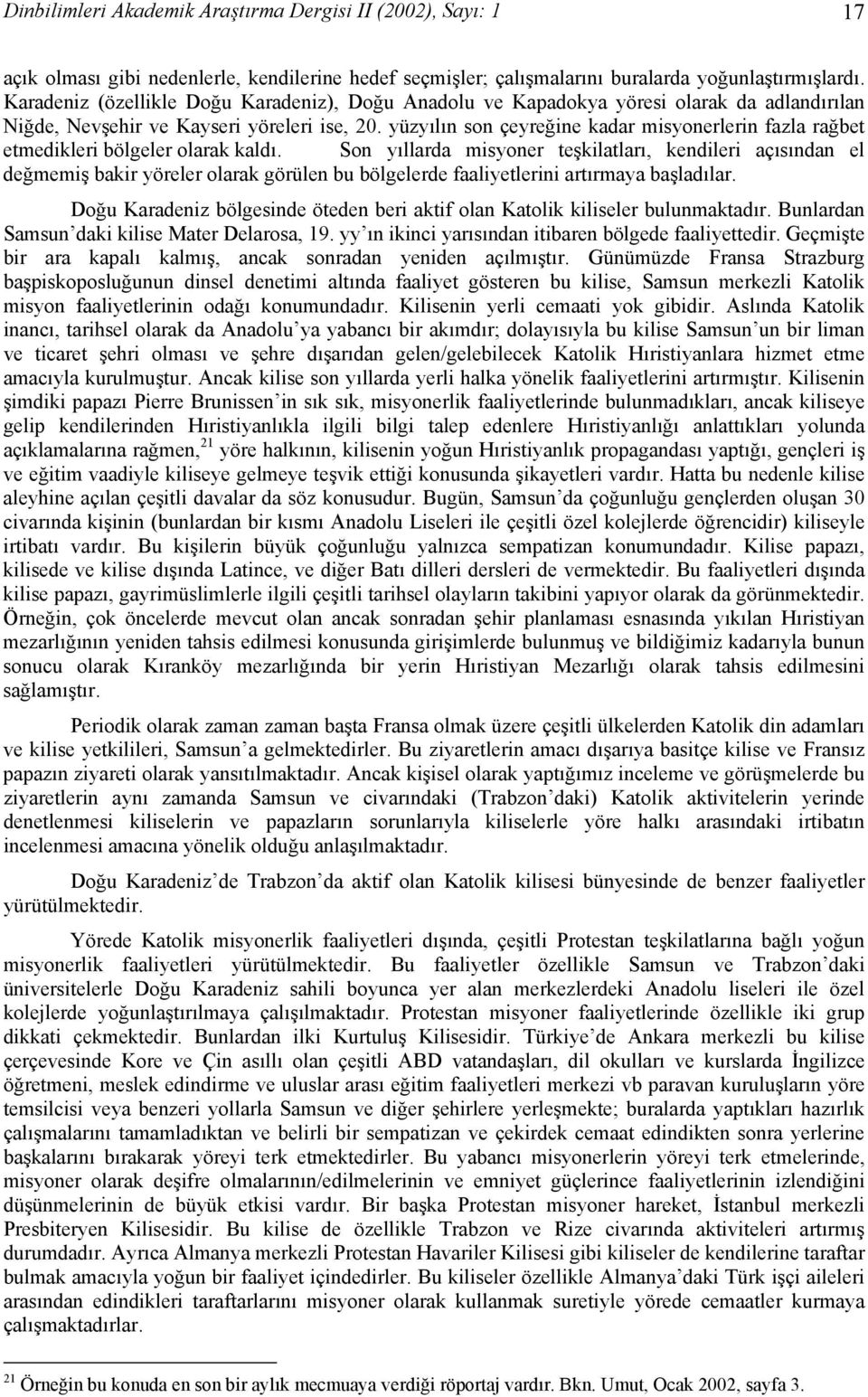 yüzyılın son çeyreğine kadar misyonerlerin fazla rağbet etmedikleri bölgeler olarak kaldı.