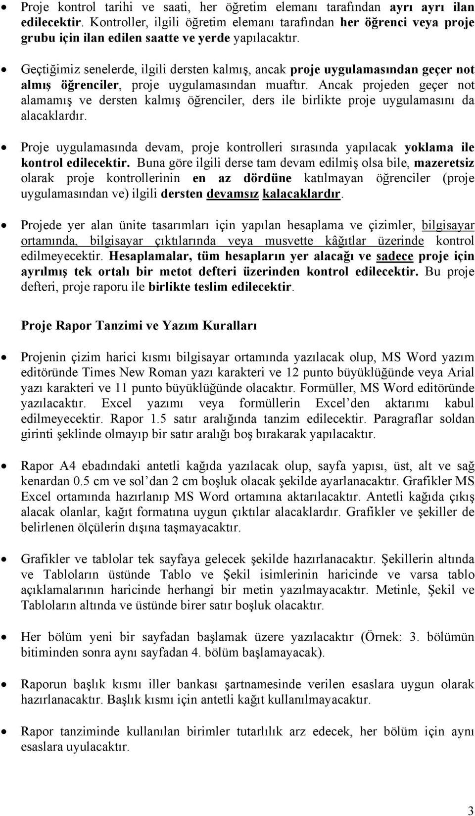 Geçtiğimiz senelerde, ilgili dersten kalmış, ancak proje uygulamasından geçer not almış öğrenciler, proje uygulamasından muaftır.