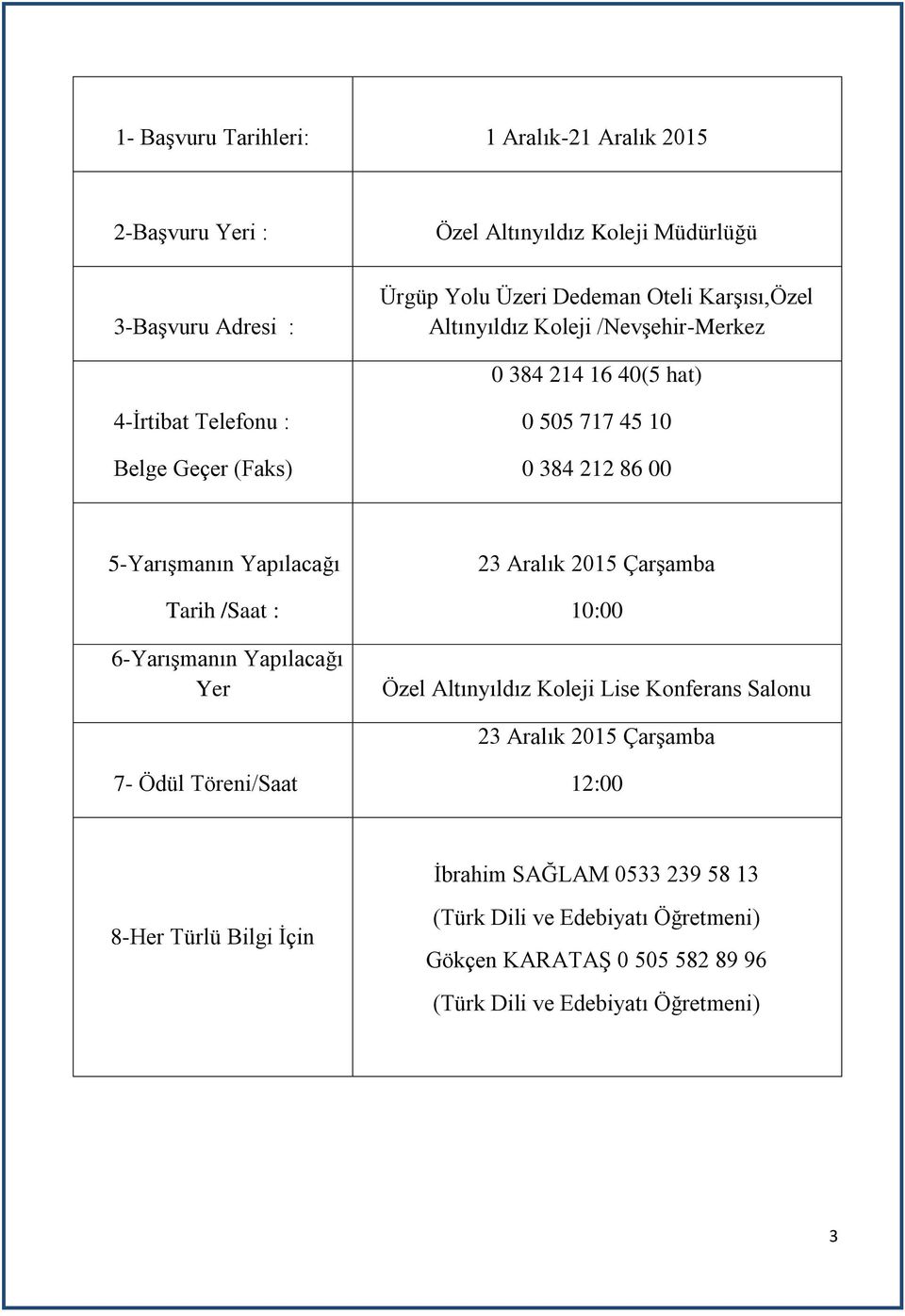 Tarih /Saat : 6-Yarışmanın Yapılacağı Yer 23 Aralık 2015 Çarşamba 10:00 Özel Altınyıldız Koleji Lise Konferans Salonu 23 Aralık 2015 Çarşamba 7- Ödül