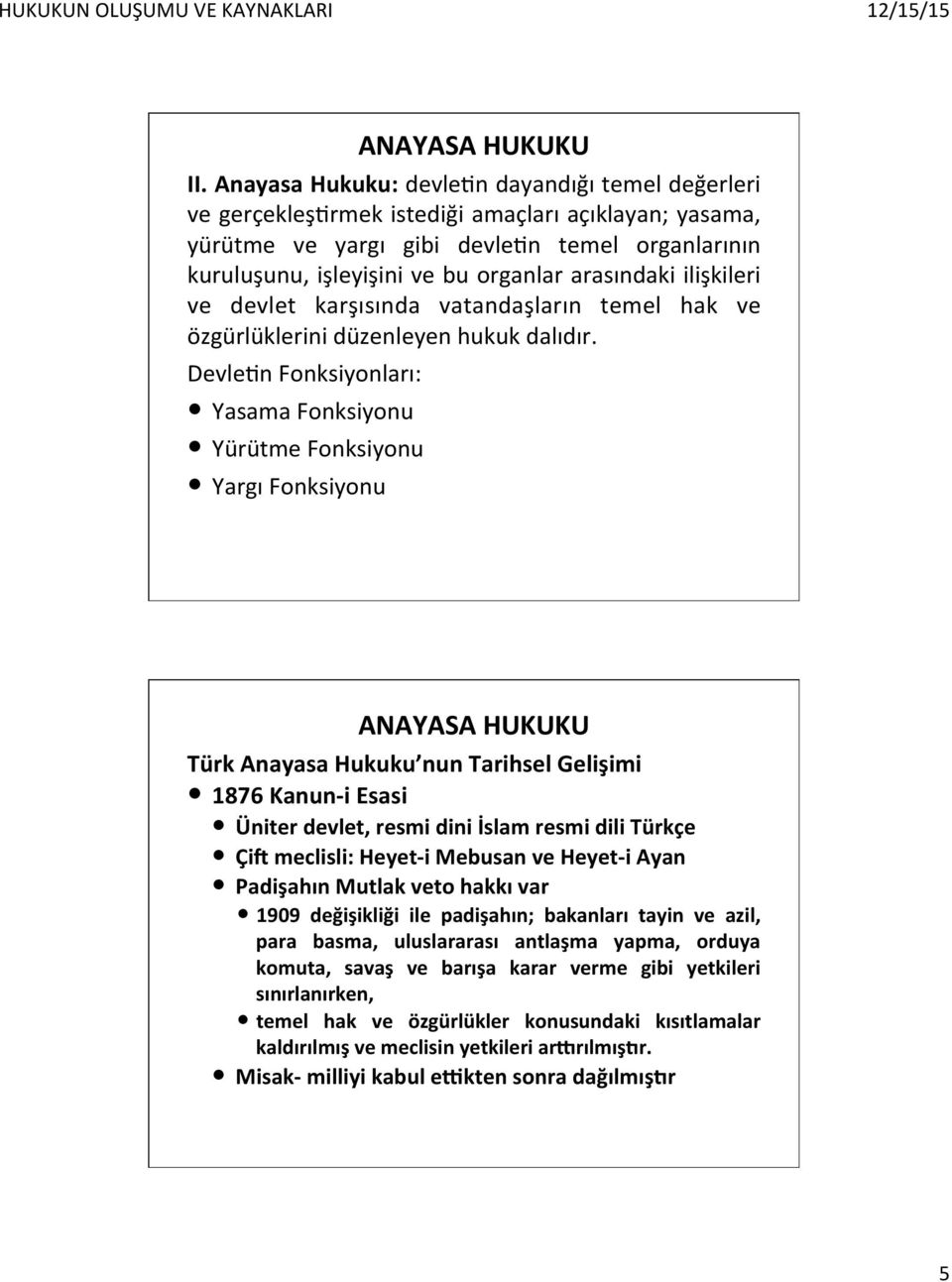 DevleOn Fonksiyonları: Yasama Fonksiyonu Yürütme Fonksiyonu Yargı Fonksiyonu ANAYASA HUKUKU ANAYASA HUKUKU Türk Anayasa Hukuku nun Tarihsel Gelişimi 1876 Kanun- i Esasi Üniter devlet, resmi dini