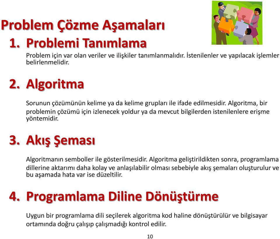 Algoritma, bir problemin çözümü için izlenecek yoldur ya da mevcut bilgilerden istenilenlere erişme yöntemidir. 3. Akış Şeması Algoritmanın semboller ile gösterilmesidir.