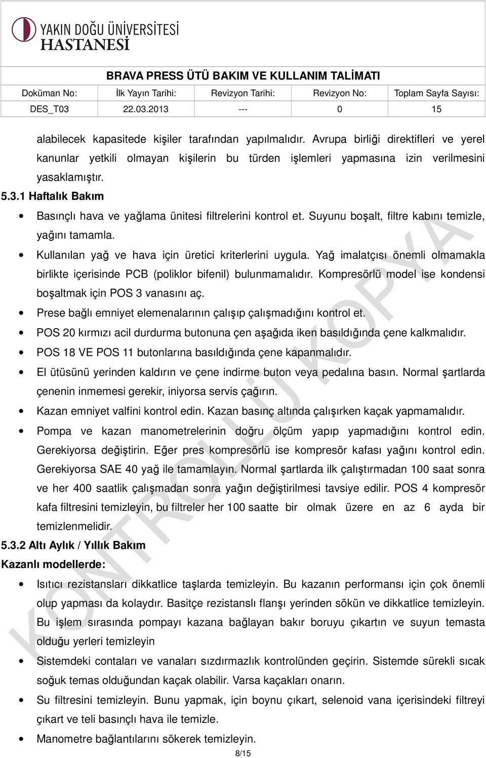 Yağ imalatçısı önemli olmamakla birlikte içerisinde PCB (poliklor bifenil) bulunmamalıdır. Kompresörlü model ise kondensi boşaltmak için POS 3 vanasını aç.