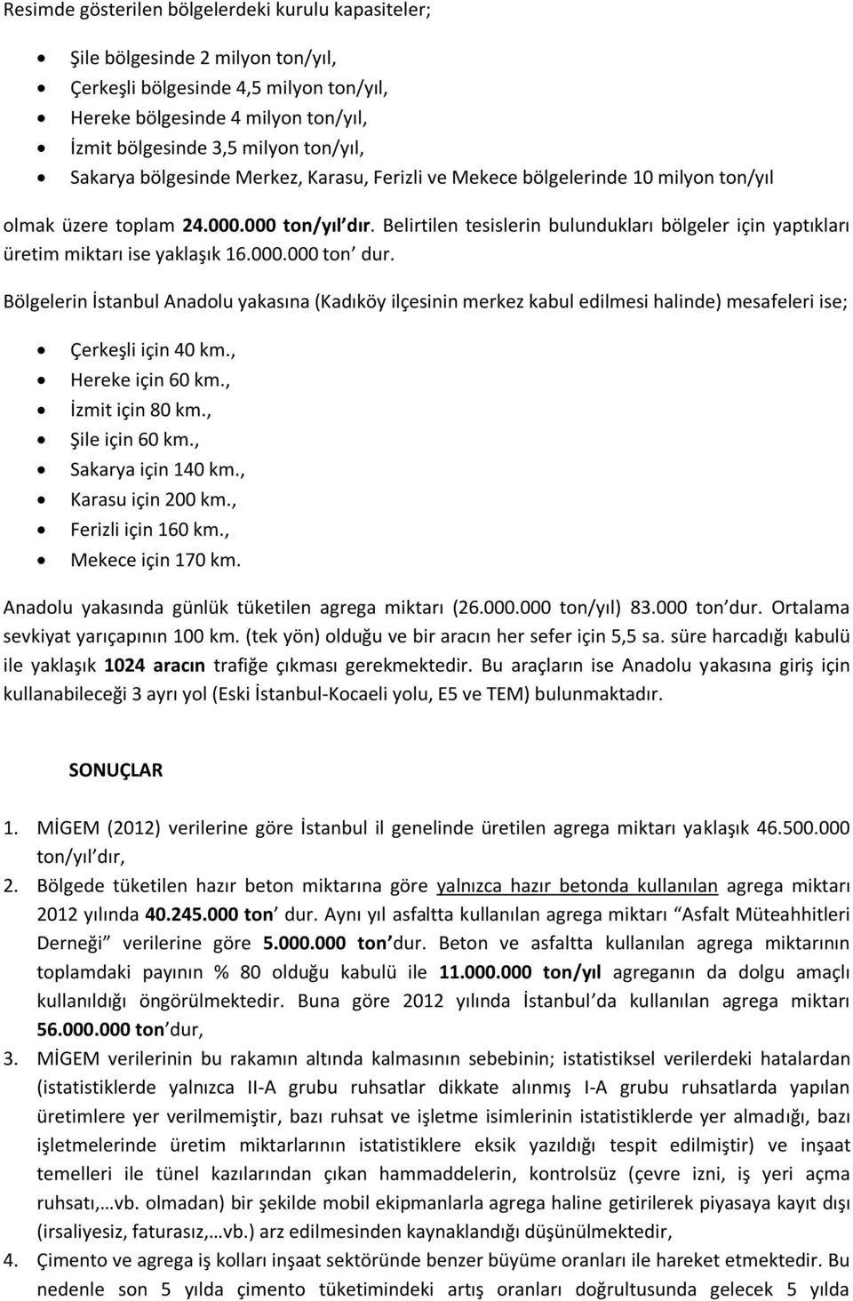 Belirtilen tesislerin bulundukları bölgeler için yaptıkları üretim miktarı ise yaklaşık 16.000.000 ton dur.