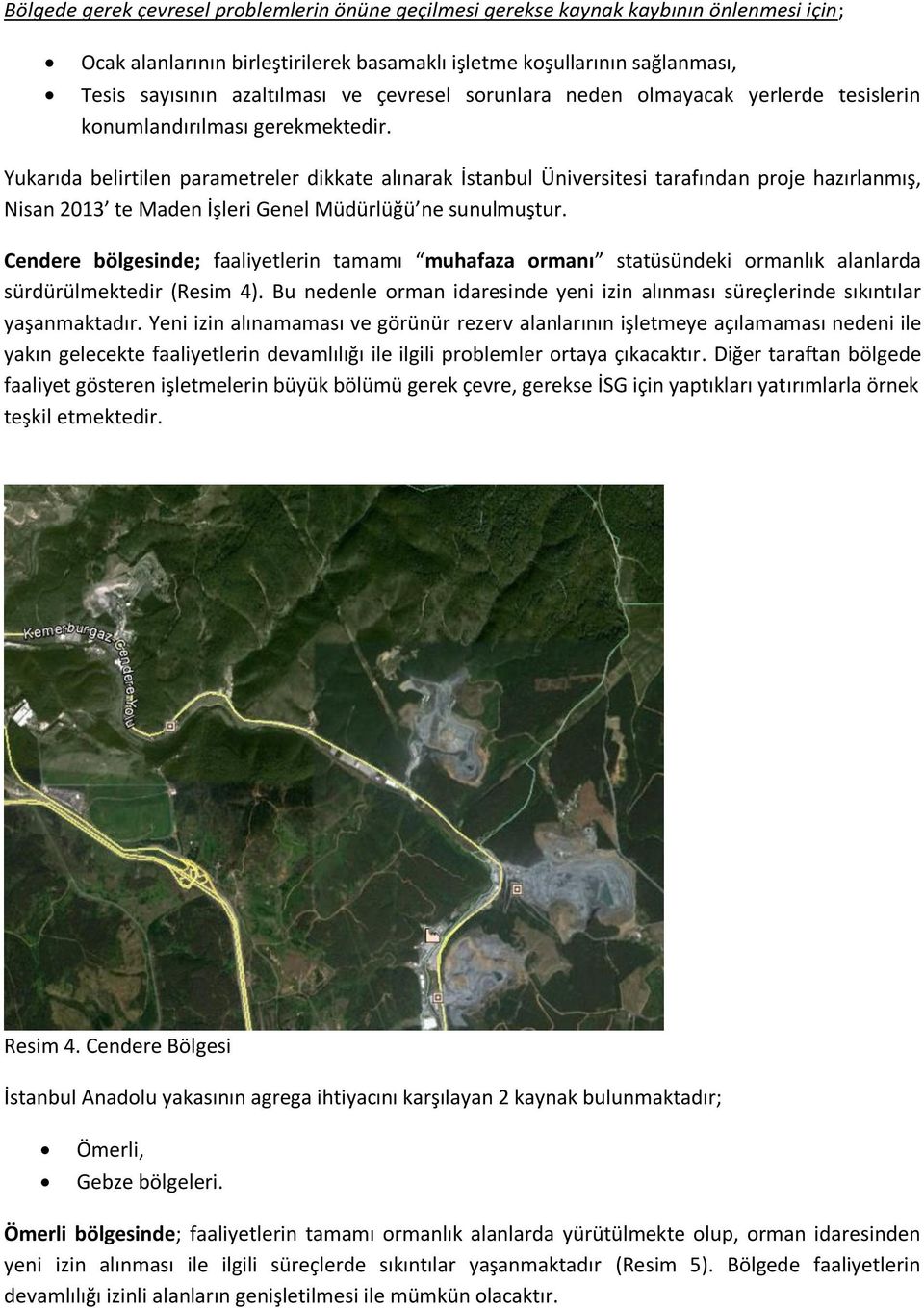 Yukarıda belirtilen parametreler dikkate alınarak İstanbul Üniversitesi tarafından proje hazırlanmış, Nisan 2013 te Maden İşleri Genel Müdürlüğü ne sunulmuştur.