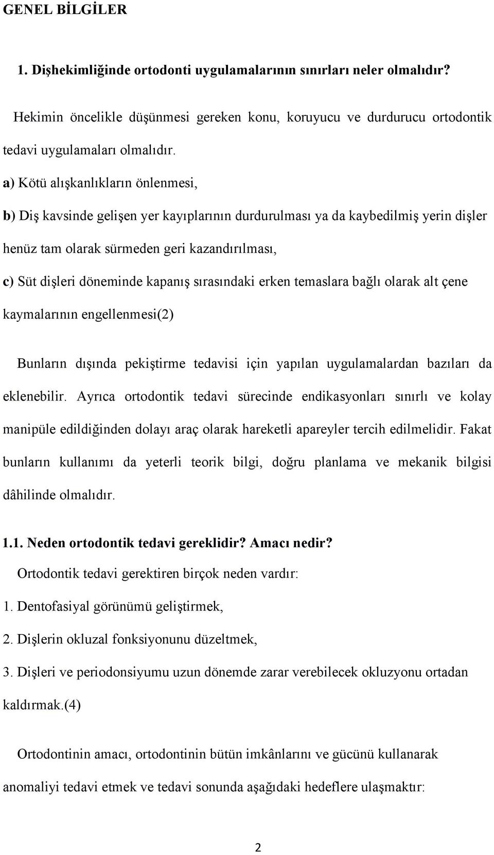 sırasındaki erken temaslara bağlı olarak alt çene kaymalarının engellenmesi(2) Bunların dışında pekiştirme tedavisi için yapılan uygulamalardan bazıları da eklenebilir.