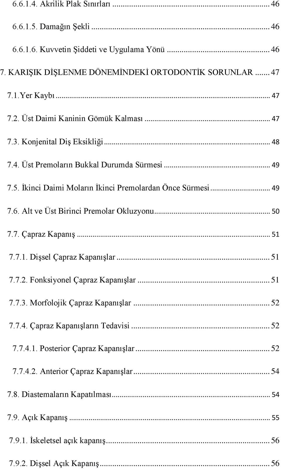 Alt ve Üst Birinci Premolar Okluzyonu... 50 7.7. Çapraz Kapanış... 51 7.7.1. Dişsel Çapraz Kapanışlar... 51 7.7.2. Fonksiyonel Çapraz Kapanışlar... 51 7.7.3. Morfolojik Çapraz Kapanışlar... 52 7.7.4.