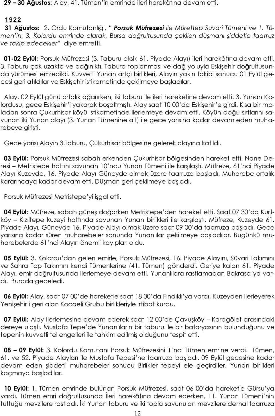 Piyade Alayı) ileri harekâtına devam etti. 3. Taburu çok uzakta ve dağınıktı. Tabura toplanması ve dağ yoluyla Eskişehir doğrultusunda yürümesi emredildi.