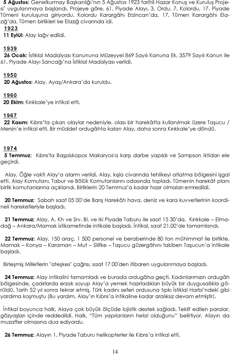 1939 26 Ocak: İstiklal Madalyası Kanununa Müzeyyel 869 Sayılı Kanuna Ek, 3579 Sayılı Kanun ile 61. Piyade Alayı Sancağı na İstiklal Madalyası verildi. 1950 20 Ağustos: Alay, Ayaş/Ankara da kuruldu.