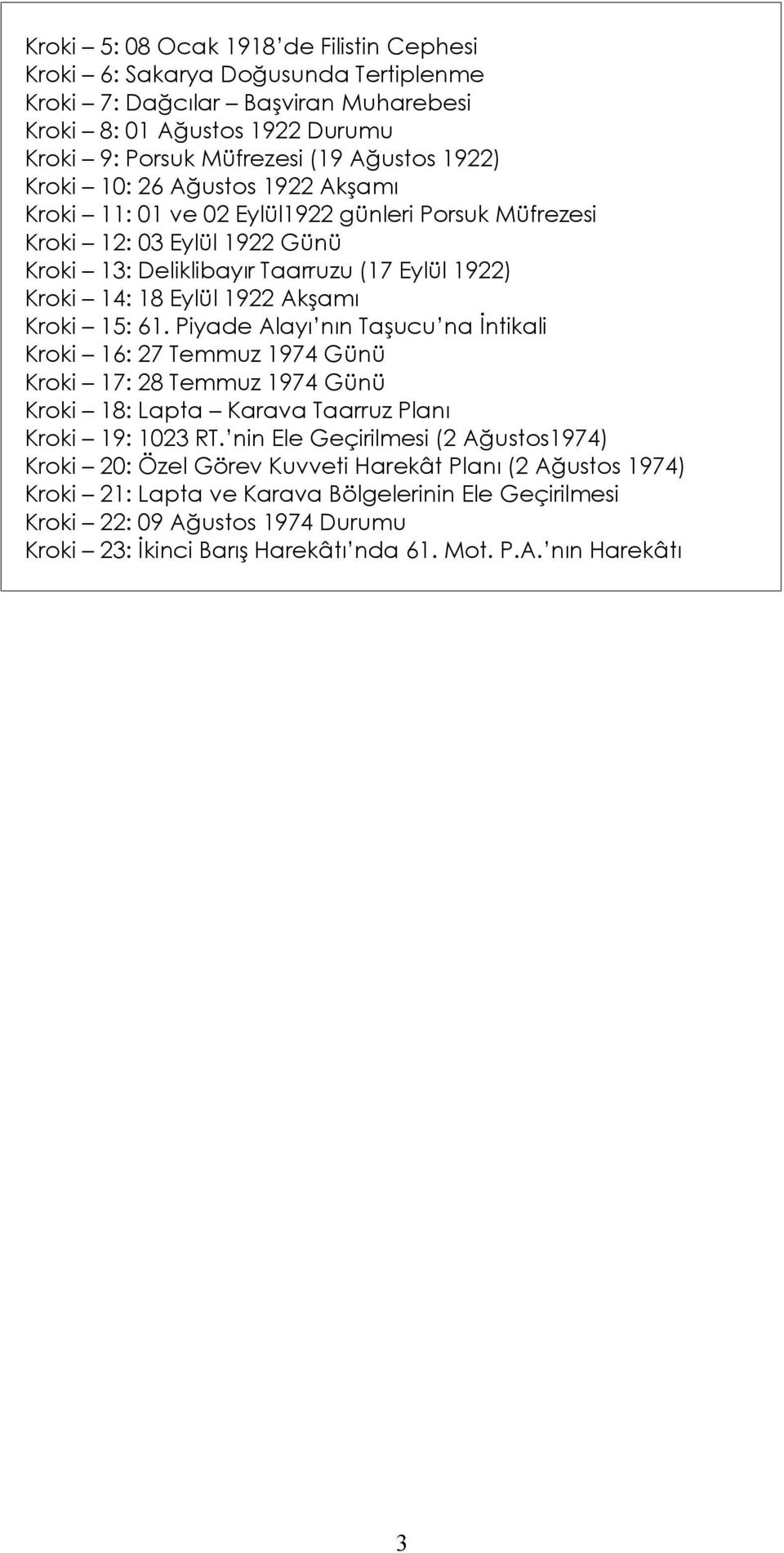 Kroki 15: 61. Piyade Alayı nın Taşucu na İntikali Kroki 16: 27 Temmuz 1974 Günü Kroki 17: 28 Temmuz 1974 Günü Kroki 18: Lapta Karava Taarruz Planı Kroki 19: 1023 RT.