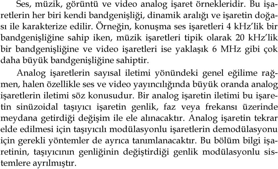 bandgenişliğine sahiptir. Analog işaretlerin sayısal iletimi yönündeki genel eğilime rağmen, halen özellikle ses ve video yayıncılığında büyük oranda analog işaretlerin iletimi söz konusudur.