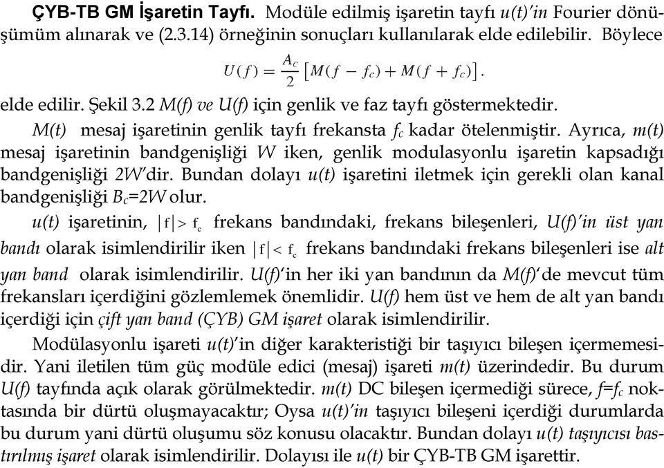 Ayrıca, m(t) mesaj işaretinin bandgenişliği W iken, genlik modulasyonlu işaretin kapsadığı bandgenişliği 2W dir. Bundan dolayı u(t) işaretini iletmek için gerekli olan kanal bandgenişliği Bc=2W olur.