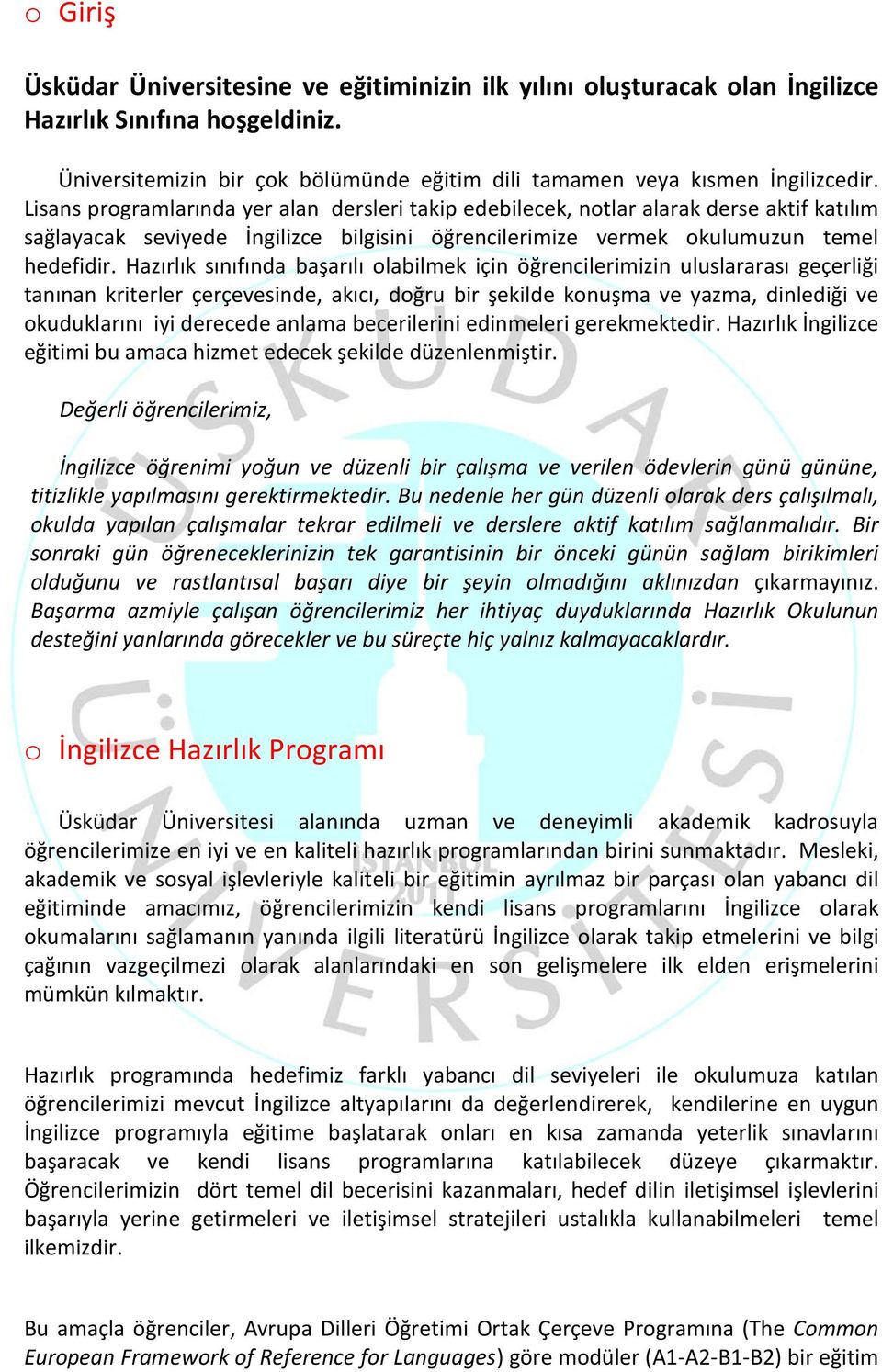 Hazırlık sınıfında başarılı olabilmek için öğrencilerimizin uluslararası geçerliği tanınan kriterler çerçevesinde, akıcı, doğru bir şekilde konuşma ve yazma, dinlediği ve okuduklarını iyi derecede