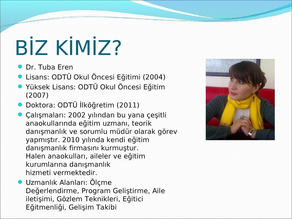 Çalışmaları: 2002 yılından bu yana çeşitli anaokullarında eğitim uzmanı, teorik danışmanlık ve sorumlu müdür olarak görev yapmıştır.