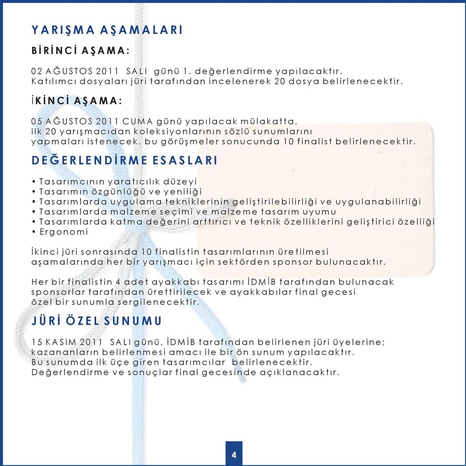 DEĞERLENDİRME ESASLARI Tasarımcının yaratıcılık düzeyi Tasarımın özgünlüğü ve yeniliği Tasarımlarda uygulama tekniklerinin geliştirilebilirliği ve uygulanabilirliği Tasarımlarda malzeme seçimi ve