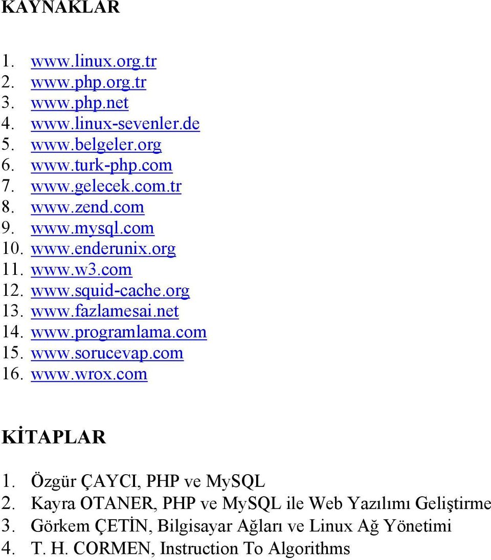 net 14. www.programlama.com 15. www.sorucevap.com 16. www.wrox.com KİTAPLAR 1. Özgür ÇAYCI, PHP ve MySQL 2.