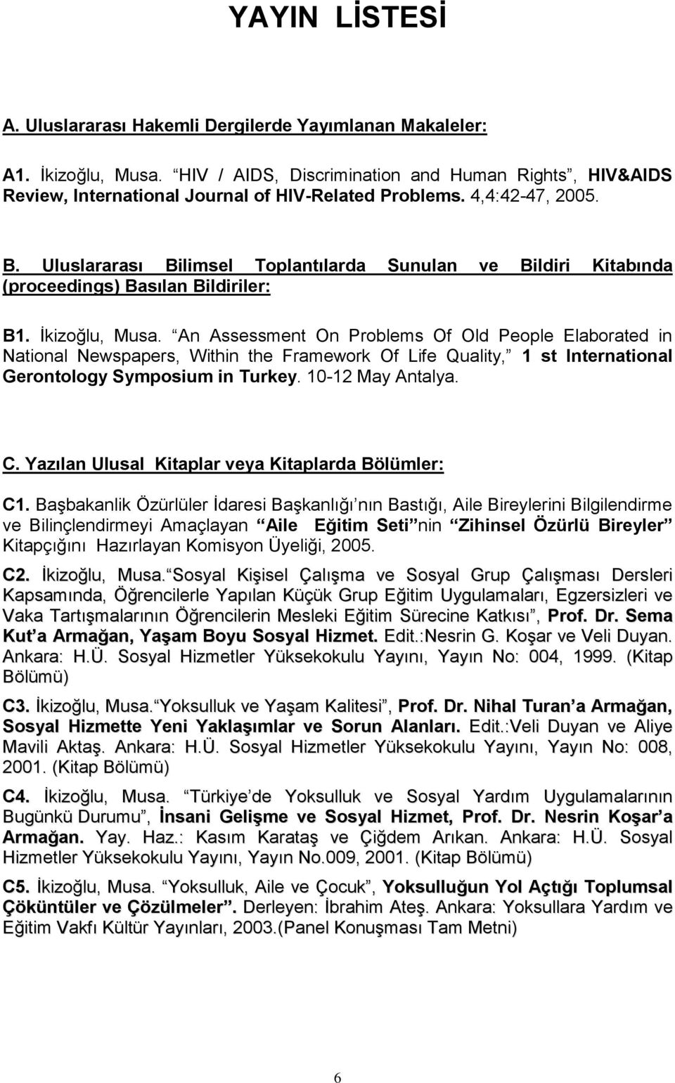 An Assessment On Problems Of Old People Elaborated in National Newspapers, Within the Framework Of Life Quality, 1 st International Gerontology Symposium in Turkey. 10-12 May Antalya. C.