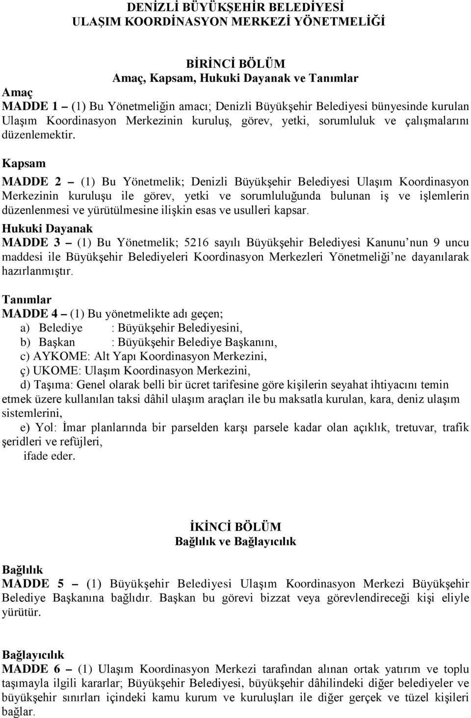 Kapsam MADDE 2 (1) Bu Yönetmelik; Denizli Büyükşehir Belediyesi Ulaşım Koordinasyon Merkezinin kuruluşu ile görev, yetki ve sorumluluğunda bulunan iş ve işlemlerin düzenlenmesi ve yürütülmesine