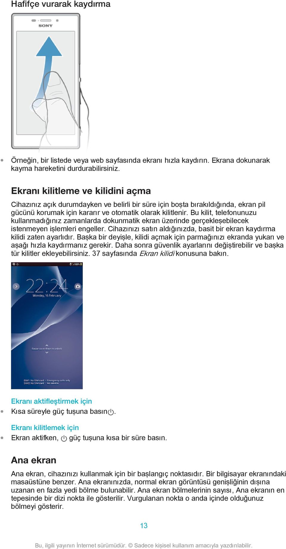 Bu kilit, telefonunuzu kullanmadığınız zamanlarda dokunmatik ekran üzerinde gerçekleşebilecek istenmeyen işlemleri engeller.