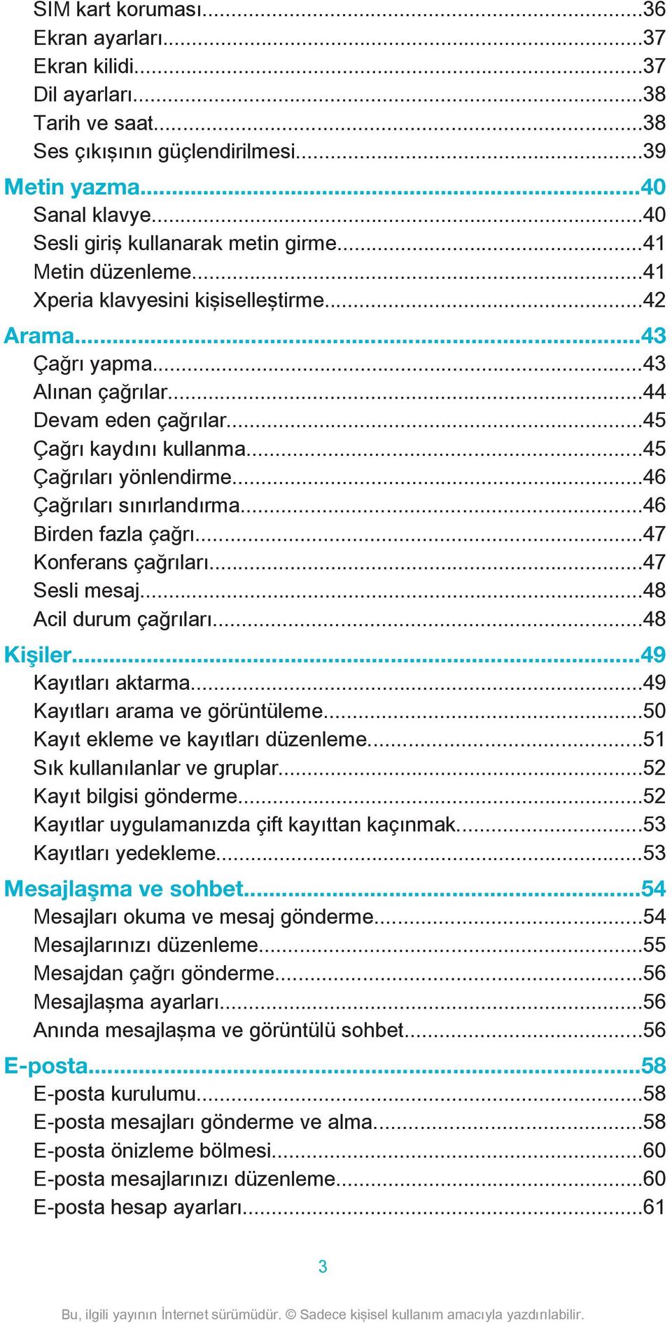 ..45 Çağrıları yönlendirme...46 Çağrıları sınırlandırma...46 Birden fazla çağrı...47 Konferans çağrıları...47 Sesli mesaj...48 Acil durum çağrıları...48 Kişiler...49 Kayıtları aktarma.