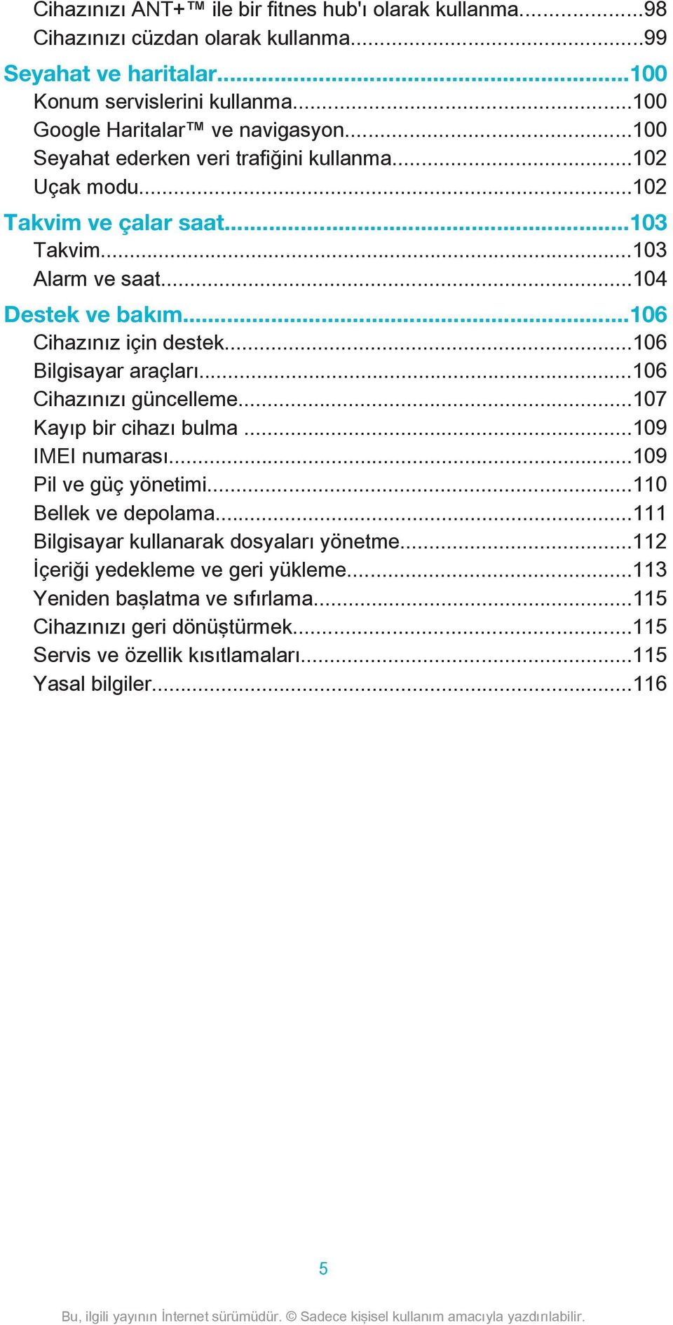 ..106 Cihazınız için destek...106 Bilgisayar araçları...106 Cihazınızı güncelleme...107 Kayıp bir cihazı bulma...109 IMEI numarası...109 Pil ve güç yönetimi...110 Bellek ve depolama.