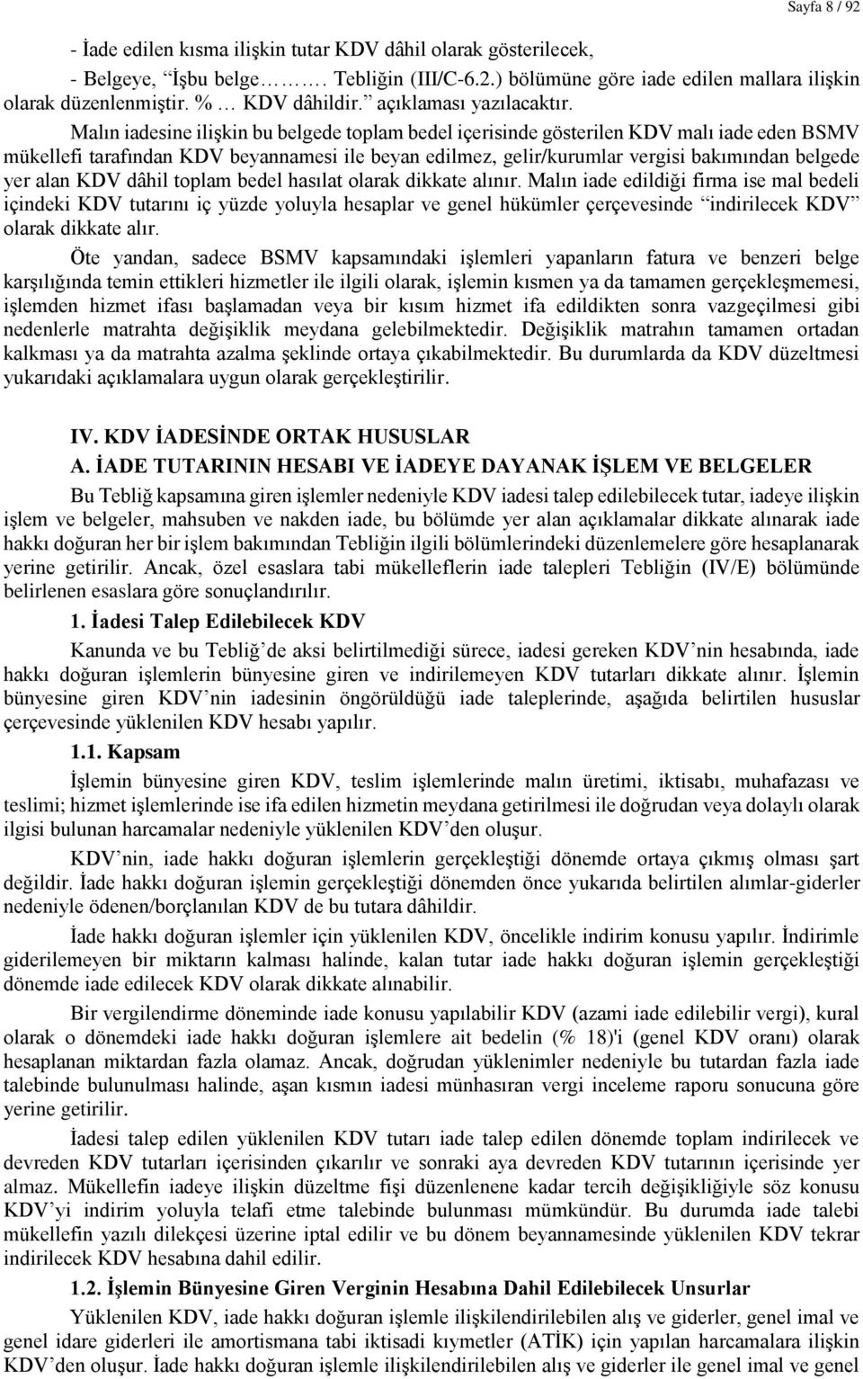 Malın iadesine ilişkin bu belgede toplam bedel içerisinde gösterilen KDV malı iade eden BSMV mükellefi tarafından KDV beyannamesi ile beyan edilmez, gelir/kurumlar vergisi bakımından belgede yer alan