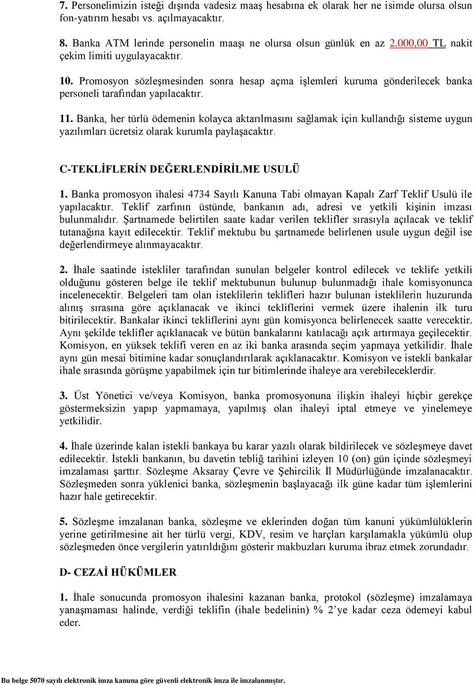 Banka, her türlü ödemenin kolayca aktarılmasını sağlamak için kullandığı sisteme uygun yazılımları ücretsiz olarak kurumla paylaşacaktır. C-TEKLİFLERİN DEĞERLENDİRİLME USULÜ 1.