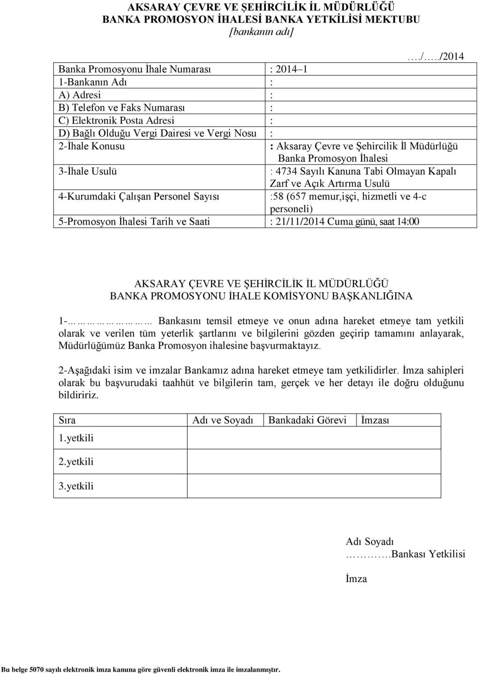 Aksaray Çevre ve Şehircilik İl Müdürlüğü Banka Promosyon İhalesi : 4734 Sayılı Kanuna Tabi Olmayan Kapalı Zarf ve Açık Artırma Usulü 4-Kurumdaki Çalışan Personel Sayısı :58 (657 memur,işçi, hizmetli